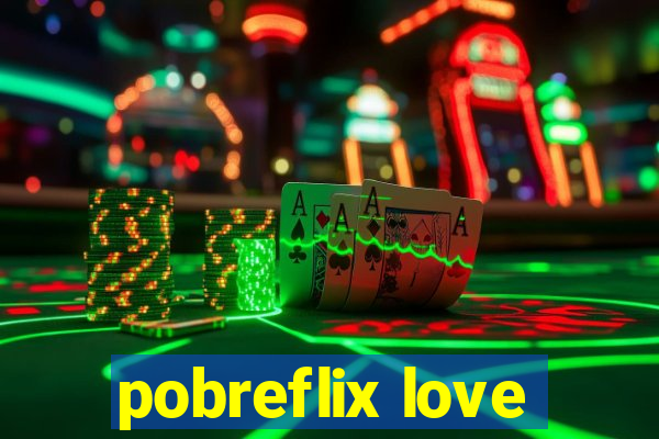 pobreflix love